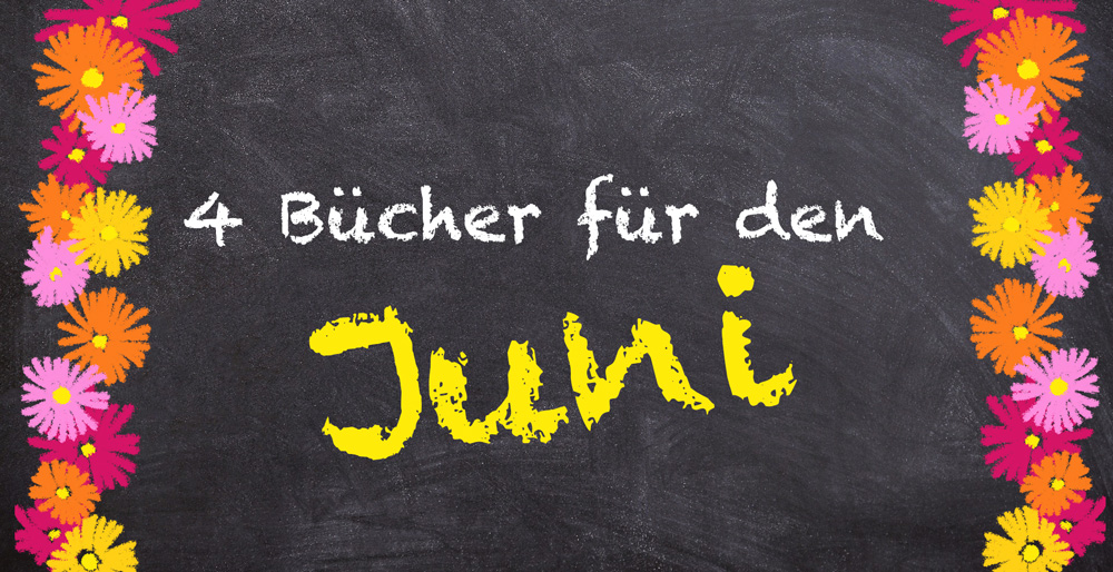 [Neuerscheinungen] 4 Bücher für den&nbsp;Juni