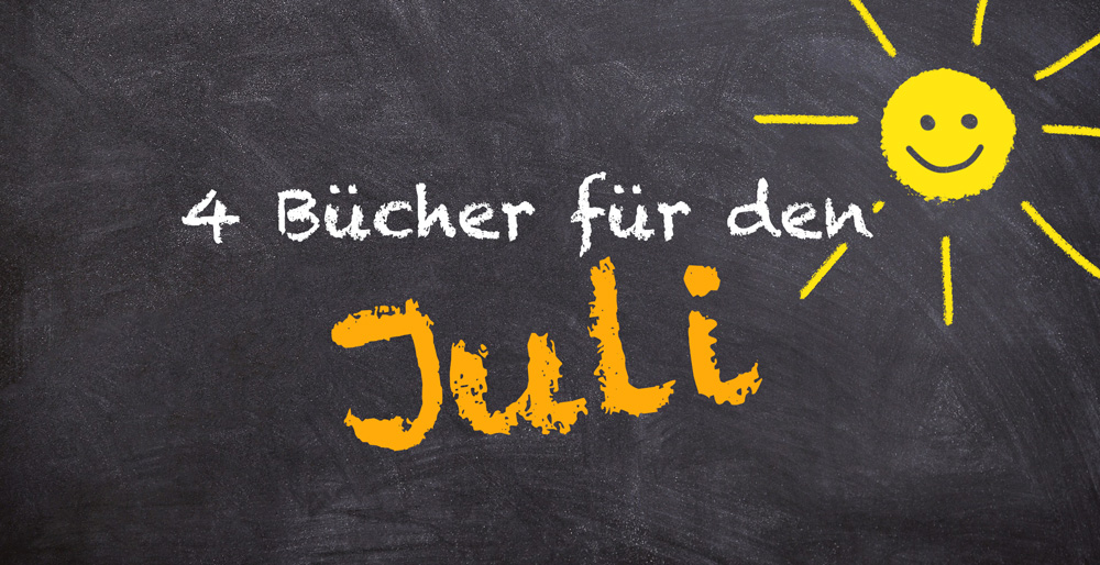 [Neuerscheinungen] 4 Bücher für den&nbsp;Juli
