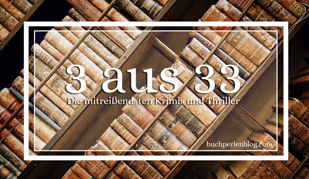 [3 aus 33] Die mitreißendsten Krimis und&nbsp;Thriller
